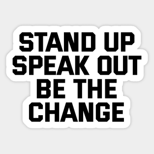 Stand Up Speak Out Be The Change Sticker